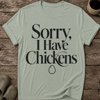 Sorry I Have Chickens T-Shirt