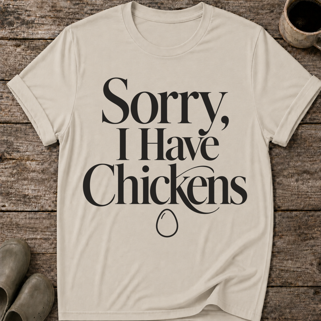 Sorry I Have Chickens T-Shirt