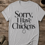 Sorry I Have Chickens T-Shirt