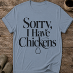 Sorry I Have Chickens T-Shirt