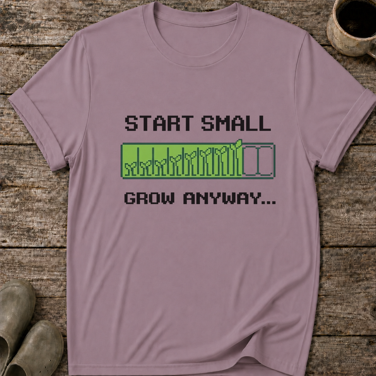 Start Small Grow Anyway T-Shirt