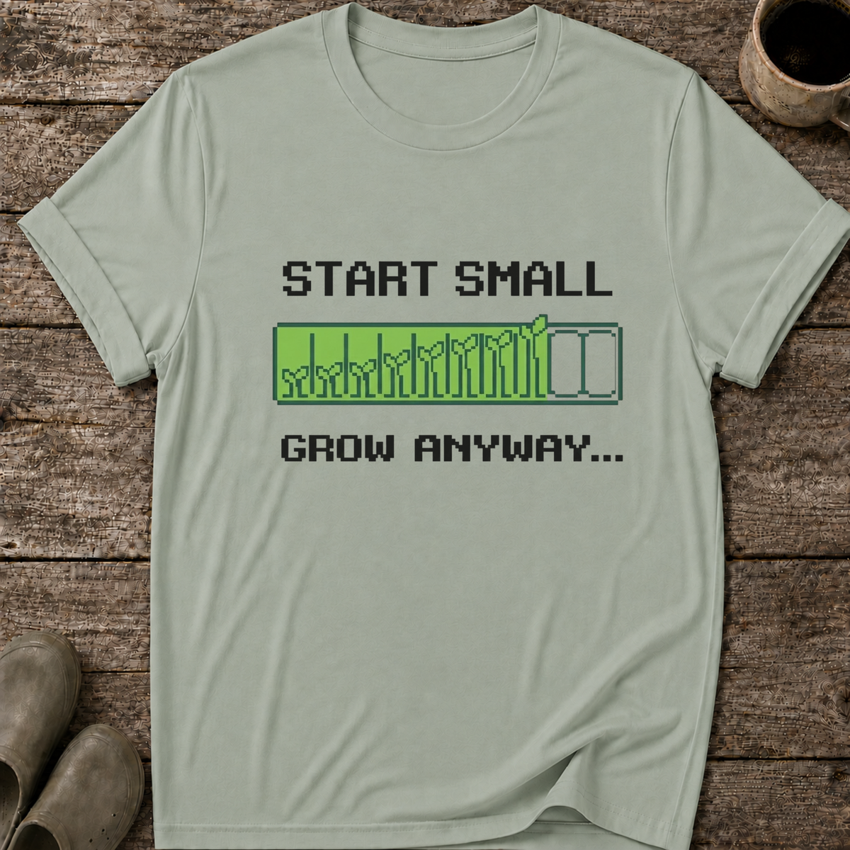Start Small Grow Anyway T-Shirt