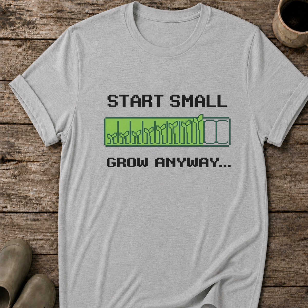 Start Small Grow Anyway T-Shirt