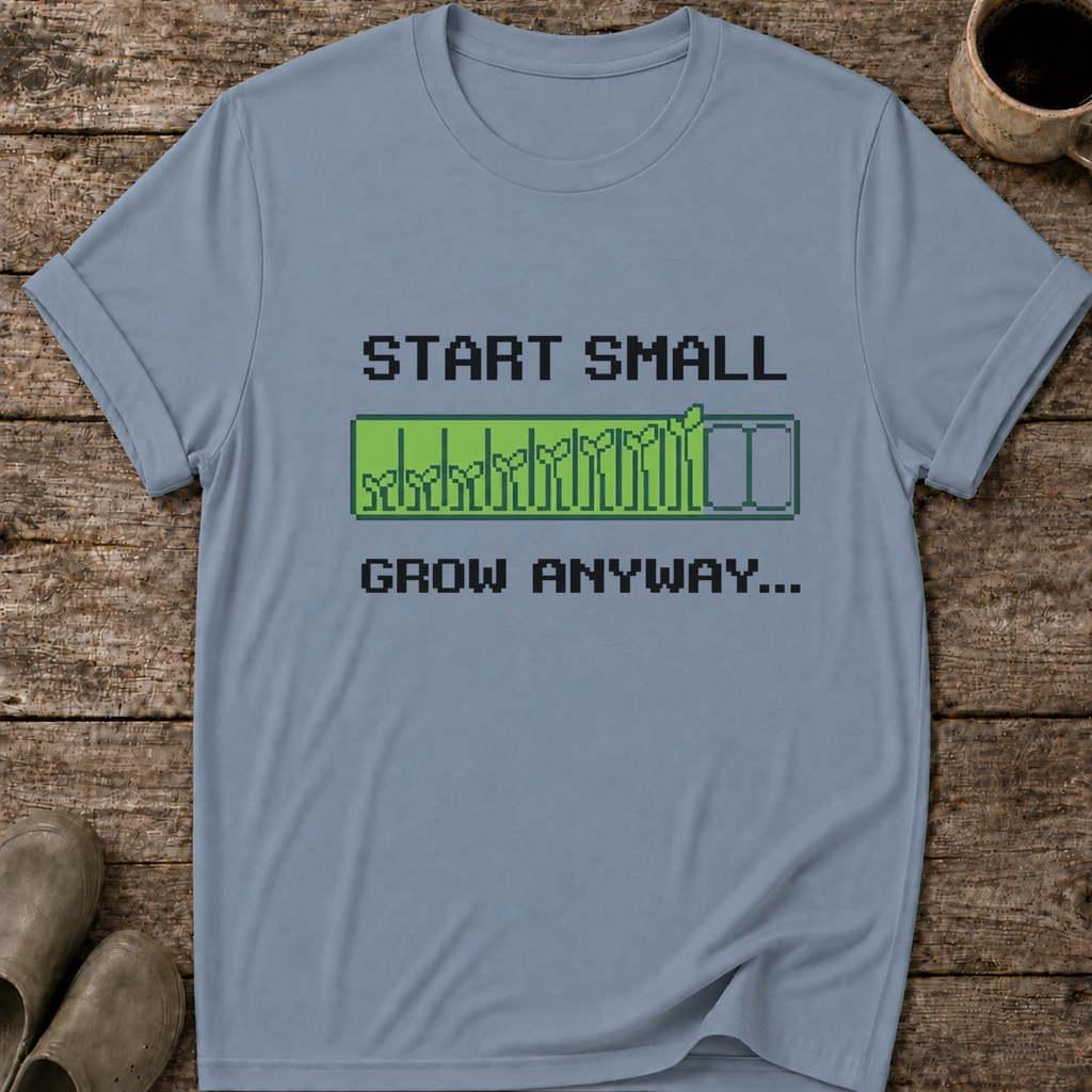 Start Small Grow Anyway T-Shirt