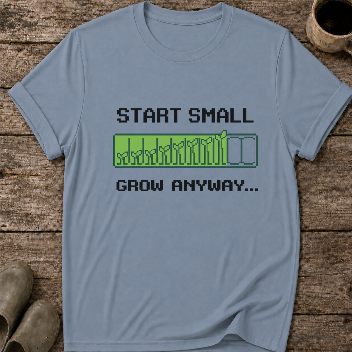 Start Small Grow Anyway T-Shirt