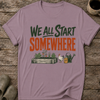 We All Start Somewhere T-Shirt